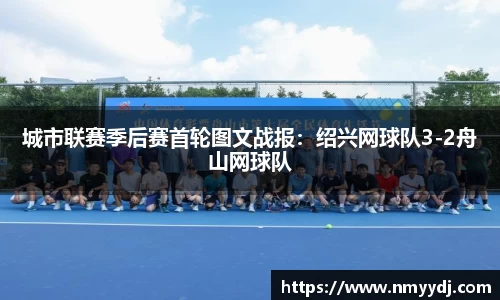 城市联赛季后赛首轮图文战报：绍兴网球队3-2舟山网球队