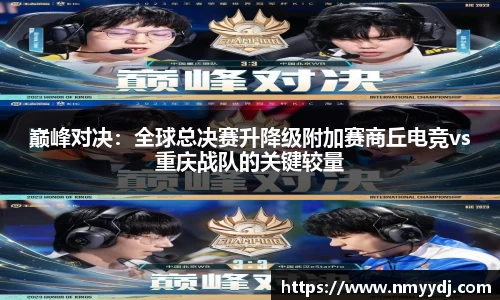巅峰对决：全球总决赛升降级附加赛商丘电竞vs重庆战队的关键较量