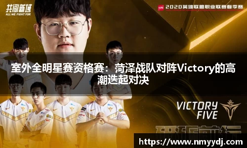 室外全明星赛资格赛：菏泽战队对阵Victory的高潮迭起对决