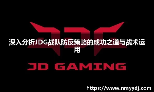 深入分析JDG战队防反策略的成功之道与战术运用